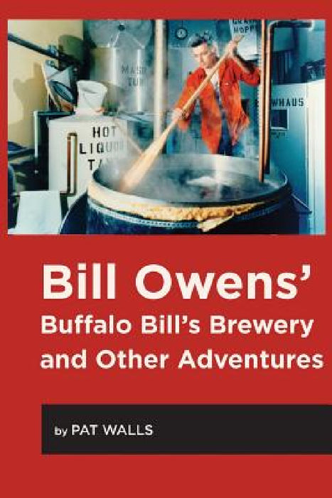 Bill Owens' Buffalo Bill's Brewery and Other Adventures by Pat Walls