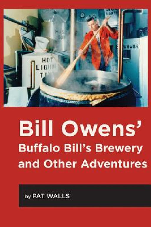 Bill Owens' Buffalo Bill's Brewery and Other Adventures by Pat Walls