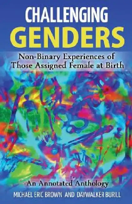 Challenging Genders: Non-Binary Experiences of Those Assigned Female at Birth by Daywalker Burill