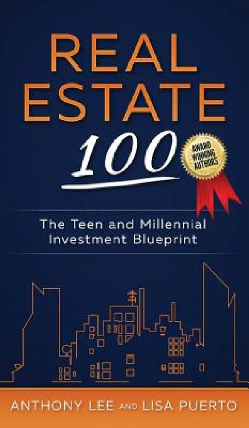 Real Estate 100: The Teen and Millennial Investment Blueprint by Anthony Lee, Lisa Puerto