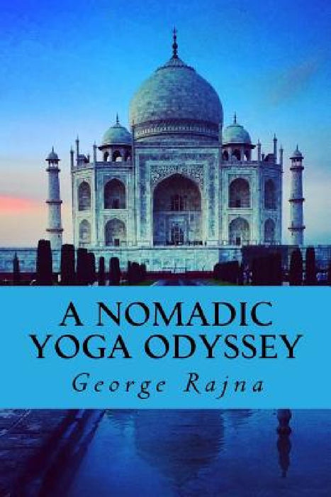 A Nomadic Yoga Odyssey: Tales of yoga, life, love, and spirituality by George Kenneth Rajna