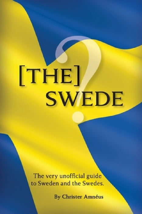[The] Swede: The Very Unofficial guide to the Swedes by Christer Amnéus, Ulf Barslund Martensson, Bo Zaunders