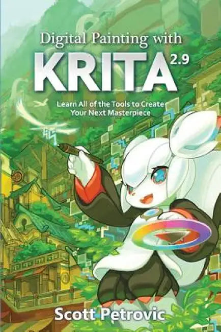 Digital Painting with Krita 2.9: Learn All of the Tools to Create Your Next Masterpiece by Scott L. Petrovic