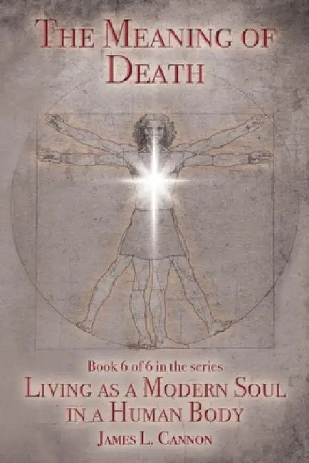 The Meaning of Death: Understanding Death, Experiencing Death and Dying Well by James L. Cannon