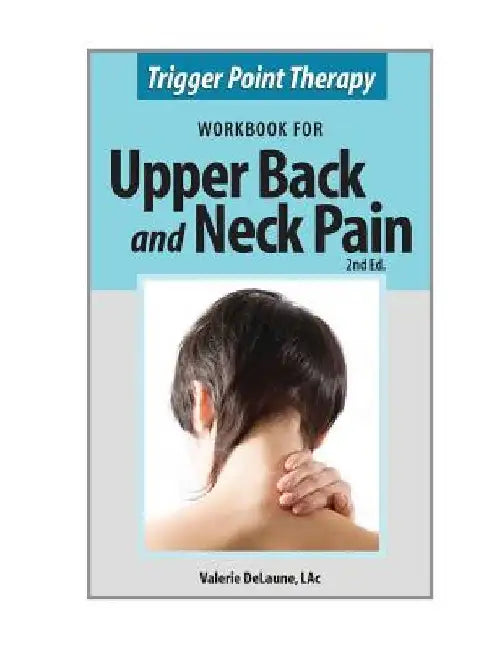 Trigger Point Therapy Workbook for Upper Back and Neck Pain: (Second Edition) by Valerie Anne Delaune