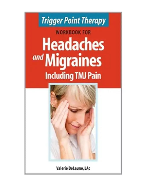 Trigger Point Therapy Workbook for Headaches & Migraines Including TMJ Pain by Valerie Delaune