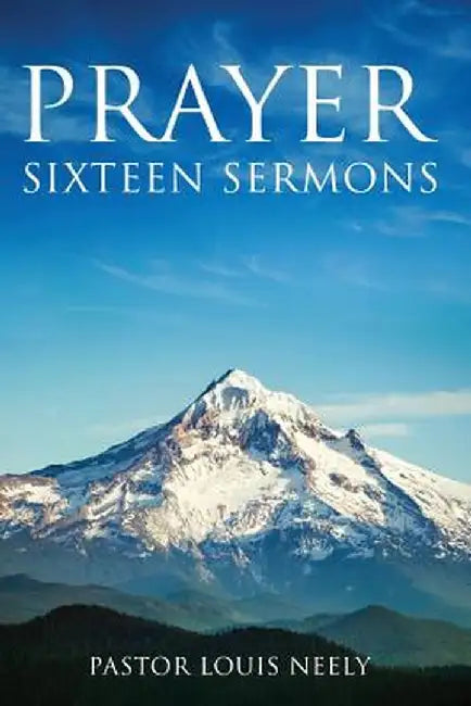 Prayer Sixteen Sermons: How to Pray, Scripture on Prayer, Learn to Pray by Louis Gene Neely