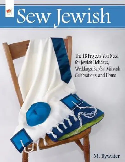 Sew Jewish: The 18 Projects You Need for Jewish Holidays, Weddings, Bar/Bat Mitzvah Celebrations, and Home by M. Bywater