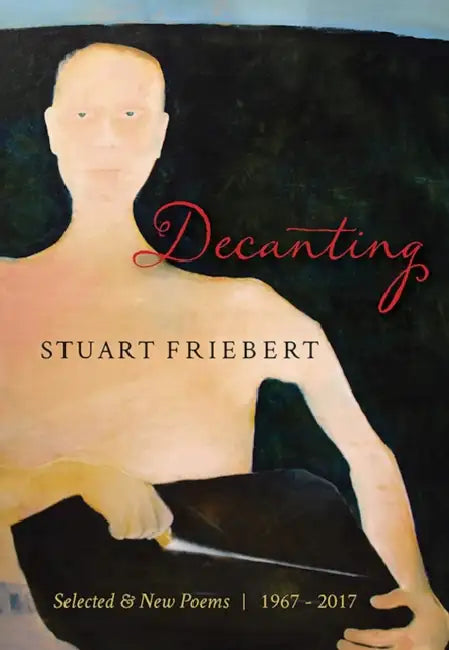 Decanting: Selected & New Poems, 1967-2017 by Stuart Friebert