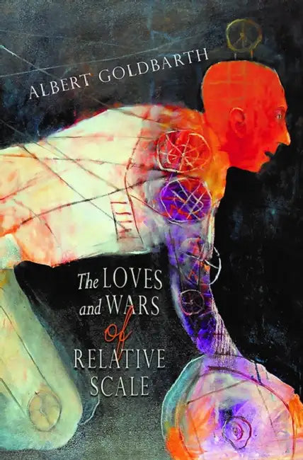 The Loves and Wars of Relative Scale: Poems by Albert Goldbarth