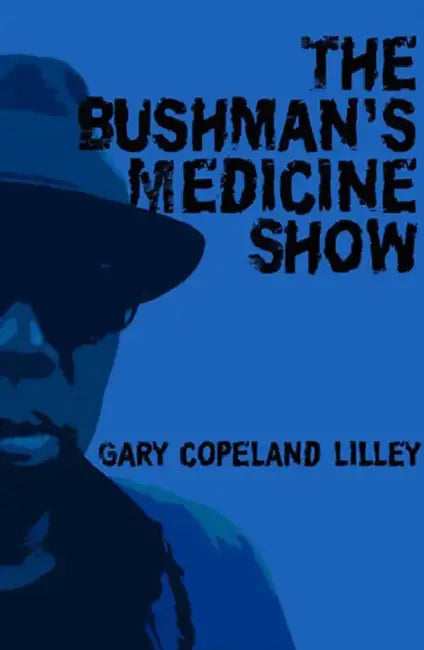 The Bushman's Medicine Show: Poems by Gary Copeland Lilley