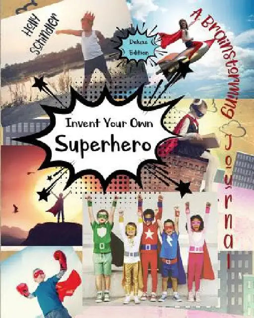Invent Your Own Superhero: A Brainstorming Journal - Deluxe Edition by Holly Schindler