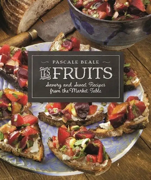 Les Fruits: Savory and Sweet Recipes from the Market Table by Pascale Beale