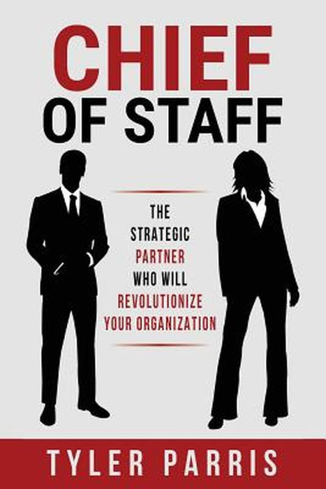 Chief of Staff: The Strategic Partner Who Will Revolutionize Your Organization by Parris, Tyler