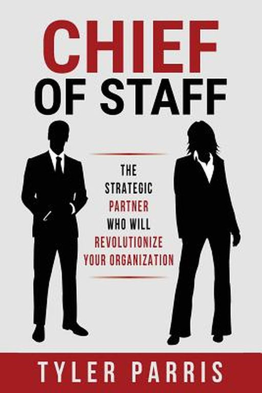 Chief of Staff: The Strategic Partner Who Will Revolutionize Your Organization by Parris, Tyler