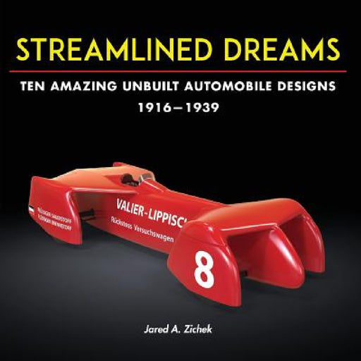 Streamlined Dreams: Ten Amazing Unbuilt Automobile Designs, 1916-1939 by Jared A. Zichek