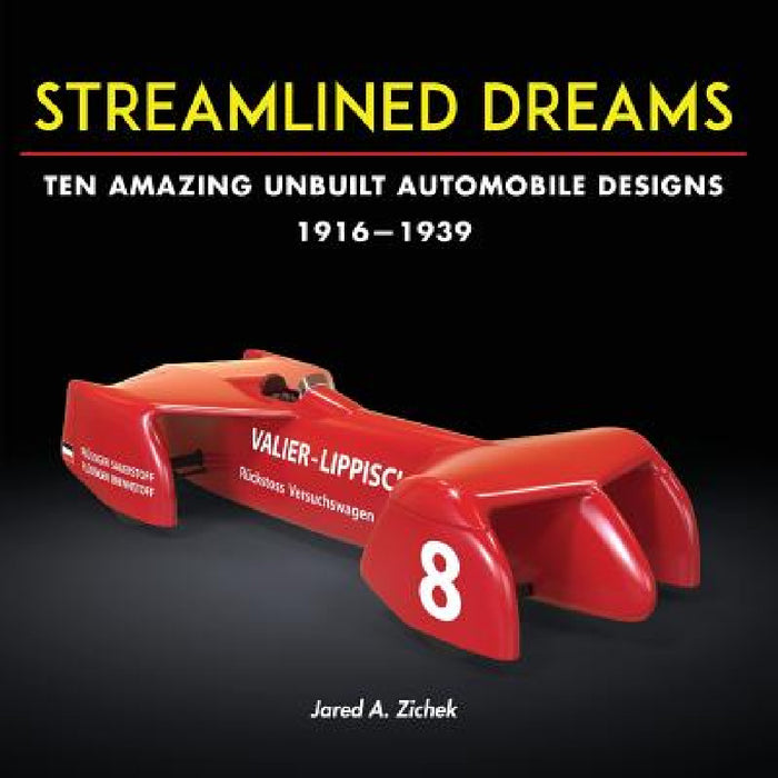 Streamlined Dreams: Ten Amazing Unbuilt Automobile Designs, 1916-1939 by Jared A. Zichek