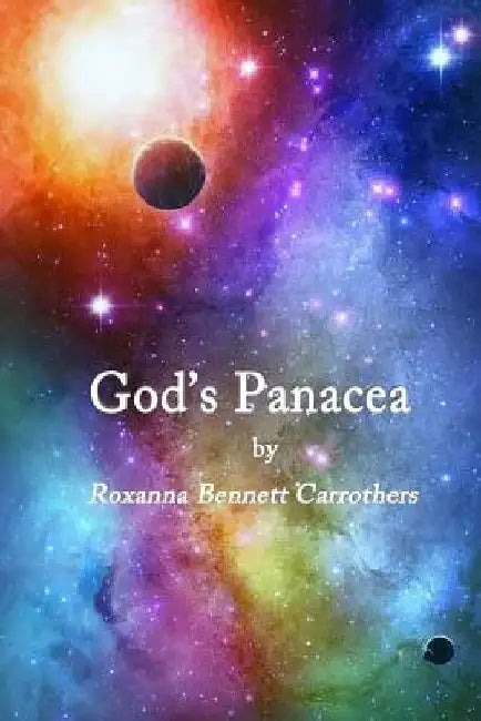 God's Panacea: Through the Archway of the 12 Steps to Freedom by Roxanna Bennett Carrothers
