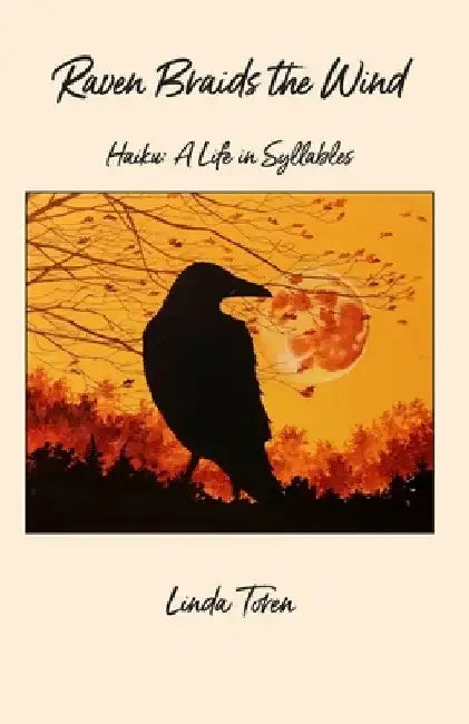 Raven Braids the Wind: Haiku: A Life in Syllables by Linda Toren
