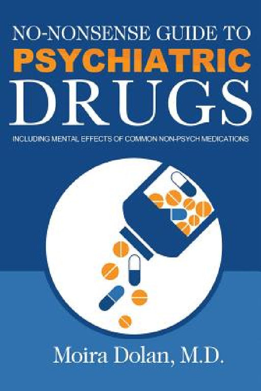 No-Nonsense Guide to Psychiatric Drugs: Including Mental Effects of Common Non-Psych Medications by Moira Dolan, Alex Croft, Debra L. Hartmann
