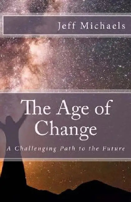 The Age of Change: A Challenging Path to the Future by Jeff Michaels