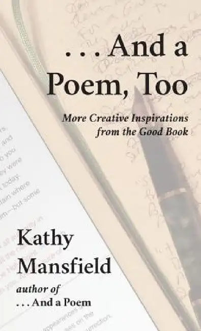 And a Poem, Too: More Creative Inspirations from the Good Book by Kathy Mansfield