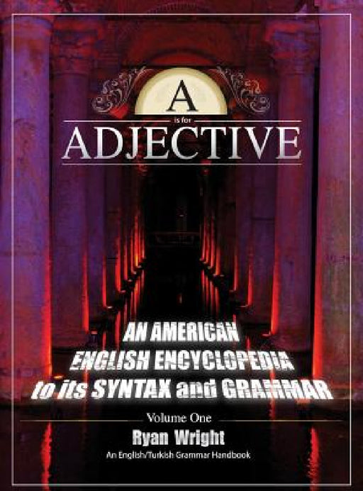 A is for Adjective: Volume One, An American English Encyclopedia to its Syntax and Grammar: English/Turkish Grammar Handbook (Color Hardcover Edition) by Ryan Wright