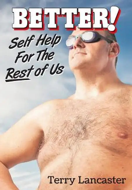 Better!: Self Help for the Rest of Us by Terry Lancaster