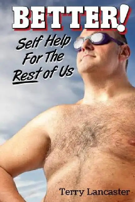 Better!: Self Help For The Rest of Us by Terry Lancaster