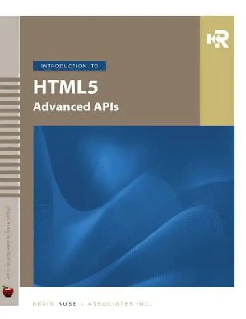 Introduction to HTML5 Advanced APIs by Kevin M. Ruse