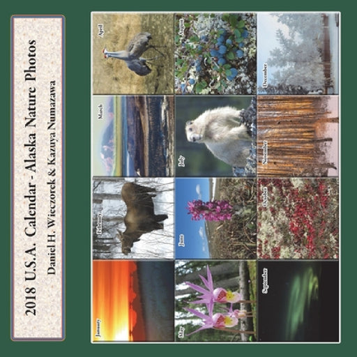 2018 USA Calendar - Alaska Nature Photos by Daniel H. Wieczorek, Kazuya Numazawa