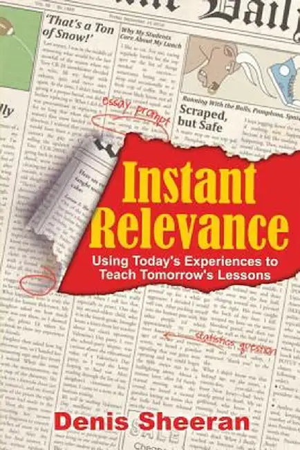 Instant Relevance: Using Today's Experiences to Teach Tomorrow's Lessons by Denis Sheeran