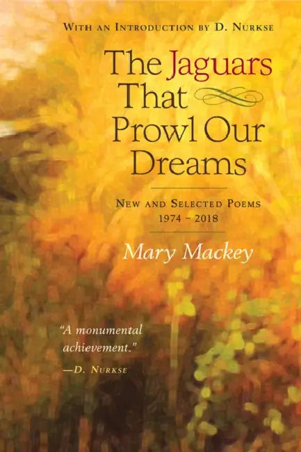 The Jaguars That Prowl Our Dreams: New and Selected Poems 19: New and Selected Poems 1974 to 2018 by Mary Mackey