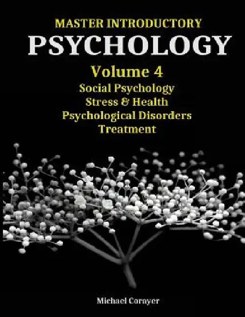 Master Introductory Psychology Volume 4: Social Psychology, Stress & Health, Psychological Disorders, Treatment by Michael Corayer