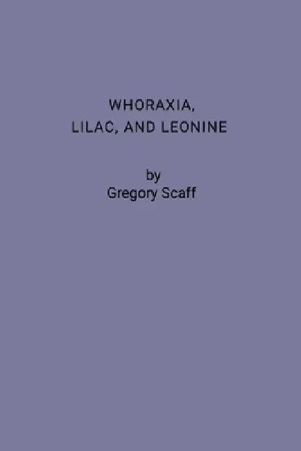 Whoraxia, Lilac and Leonine: Interdisciplinary Meditations and Diatribes upon human sexuality & etc. from an Anthropological and historic perspective; by Gregory Scaff