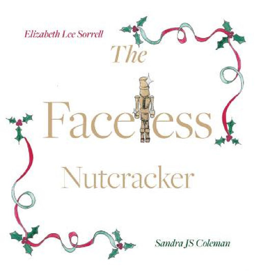 The Faceless Nutcracker by Elizabeth Lee Sorrell, Sandra Js Coleman