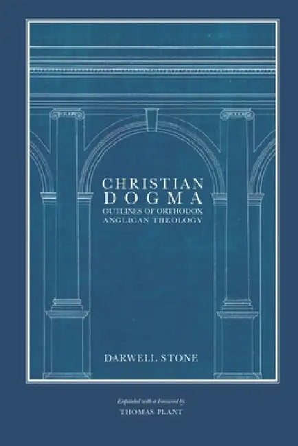 Christian Dogma: Outlines of Orthodox Anglican Theology by Plant, Thomas