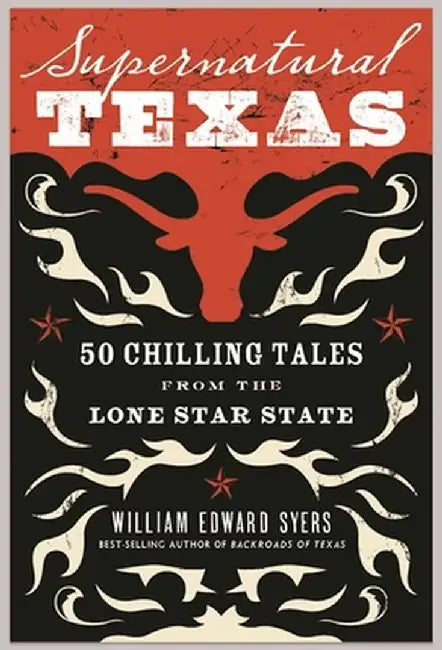 Supernatural Texas: 50 Chilling Tales from the Lone Star State by William Edward Syers