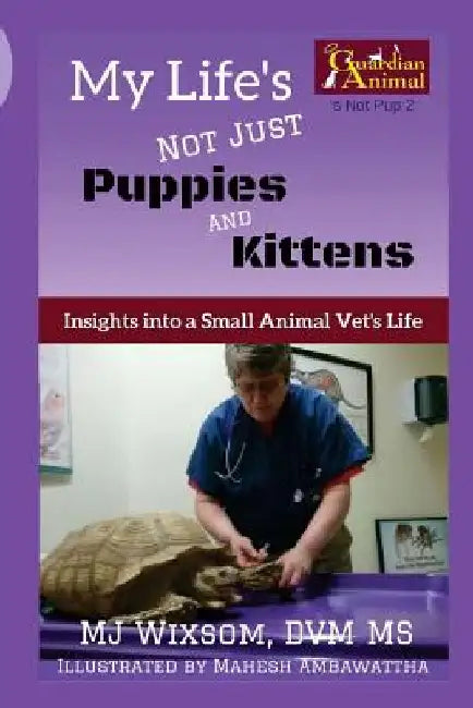 My Life's Not Just Puppies and Kittens: Insights into a Small Animal Vet's Life by Mahesh Ambawattha