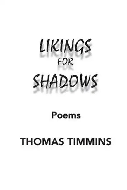 Likings for Shadows: Poems by Thomas Timmins