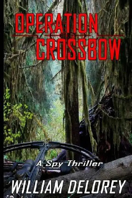 Operation Crossbow: An Espionage Thriller by William Delorey
