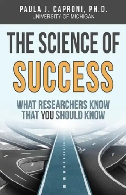The Science of Success: What Researchers Know that You Should Know by Paula J. Caproni