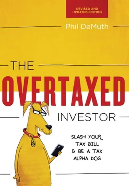 The Overtaxed Investor: Slash Your Tax Bill & Be a Tax Alpha Dog by Phil Demuth