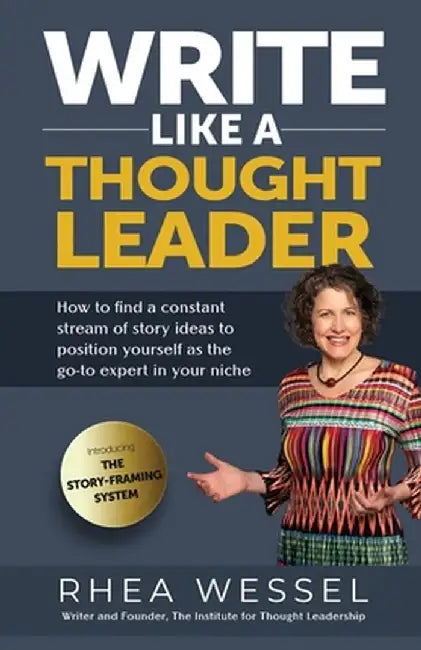 Write Like a Thought Leader: How to Find a Constant Stream of Story Ideas to Position Yourself As the Go-To Expert in Your Niche by Rhea Wessel