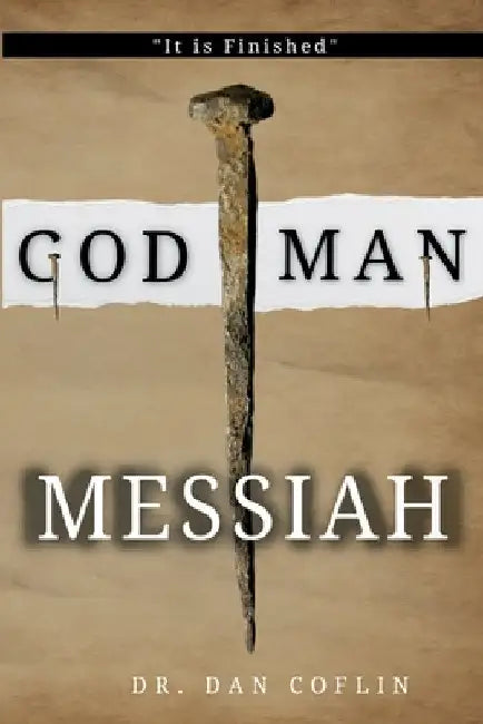God Man Messiah: It is Finished by Dan R. Coflin