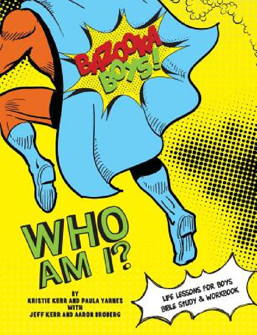 Bazooka Boys, Who Am I, Bible Study & Workbook by Paula Yarnes, Kristie &. Jeff Kerr, Aaron Broberg