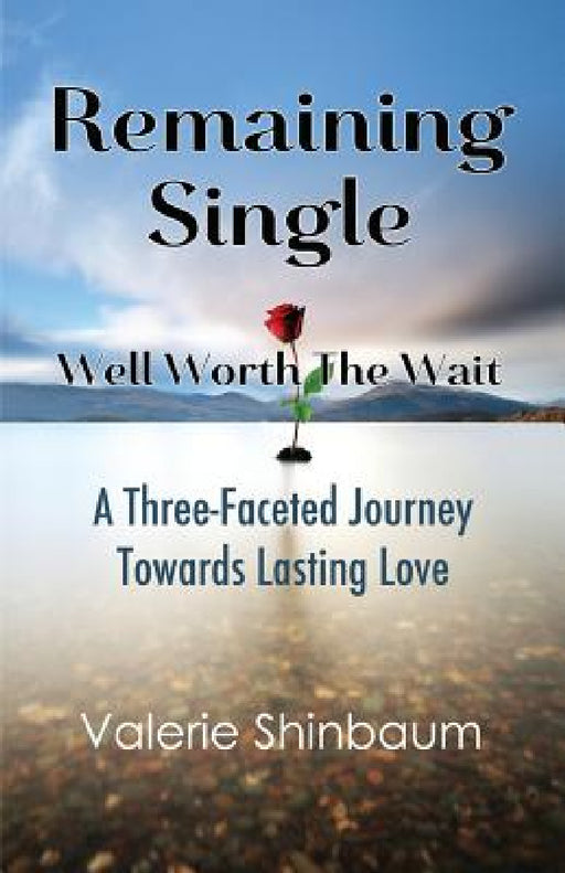 Remaining Single: Well Worth The Wait: A Three-Faceted Journey Towards Lasting Love by Valerie J. Shinbaum