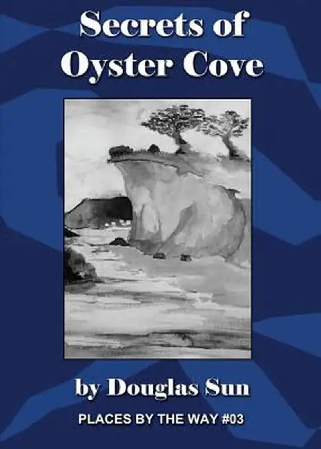 Secrets of Oyster Cove: Places by the Way #03 by Douglas Sun
