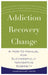 Addiction, Recovery, Change: A How-To Manual for Successfully Navigating Sobriety by Adams Recovery Center