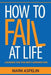 How to Fail at Life: Lessons For The Next Generation by Mark Aspelin